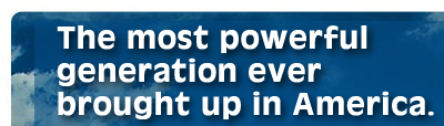 The most powerful generation ever brought up in America...